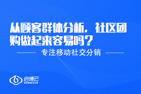 從顧客群體分析,，社區(qū)團購做起來容易嗎,？