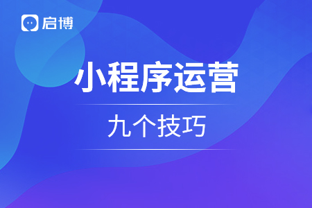 漫談2021年小程序運(yùn)營(yíng)的九個(gè)技巧