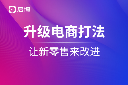 升級電商打法，讓新零售來改進(jìn)