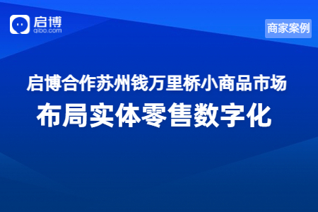 啟博攜手錢萬里橋小商品市場,，數(shù)字化賦能新批發(fā)模式